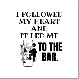 I Followed My Heart and It Led Me To The Bar. Posters and Art